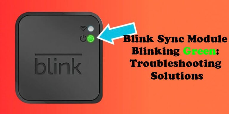 Blink Sync Module Blinking Green: Troubleshooting Solutions