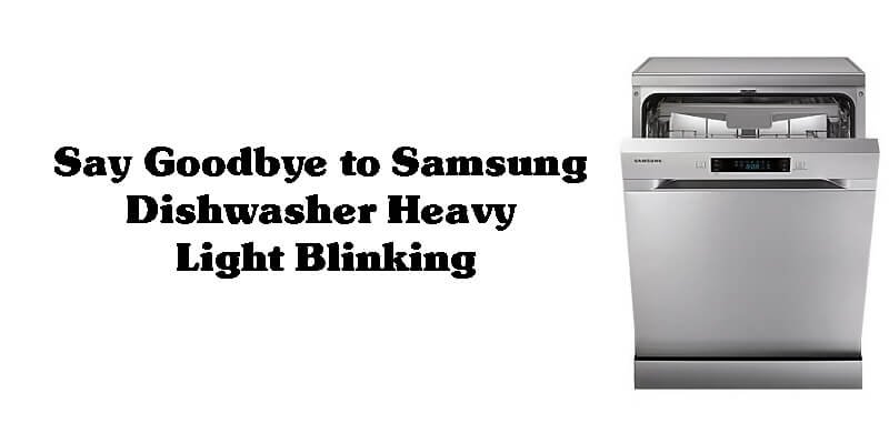 Samsung Dishwasher Heavy Light Blinking-Fi